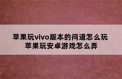 苹果玩vivo版本的问道怎么玩 苹果玩安卓游戏怎么弄